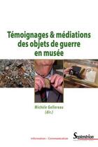 Couverture du livre « Témoignages & médiations des objets de guerre en musée » de Michele Gellereau et Collectif aux éditions Pu Du Septentrion