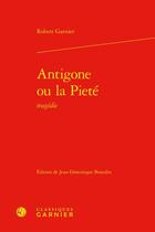 Couverture du livre « Antigone ou la Pieté : tragédie » de Robert Garnier aux éditions Classiques Garnier