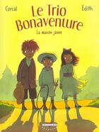 Couverture du livre « Le trio Bonaventure t.1 ; la maison jaune » de Corcal et Edith aux éditions Delcourt