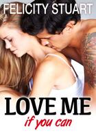 Couverture du livre « Love me (if you can) t.3 » de Felicity Stuart aux éditions Editions Addictives