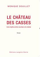 Couverture du livre « Le château des casses ; une idylle entre occitan et créole » de Monique Douillet aux éditions Editions Lc