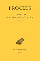 Couverture du livre « Proclus, commentaire sur le Parménide de Platon t.5, livre 5 » de Proclus aux éditions Belles Lettres
