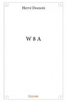Couverture du livre « W 8 A » de Herve Desnoix aux éditions Edilivre
