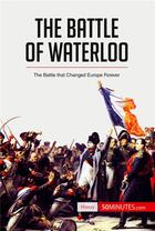 Couverture du livre « The Battle of Waterloo : The Battle That Changed Europe Forever » de  aux éditions 50minutes.com