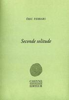 Couverture du livre « Seconde solitude » de Eric Ferrari aux éditions Cheyne