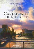 Couverture du livre « Cartographie de nos bleus » de Aude Vincent aux éditions Le Ruisseau Intrepide