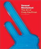 Couverture du livre « Sensual mechanical: the art of Craig Kauffman » de Hunter Drohojowska-Philp aux éditions Dap Artbook
