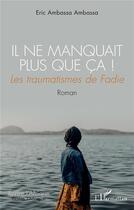 Couverture du livre « Il ne manquait plus que ca ! les traumatismes de Fadie » de Eric Ambassa Ambassa aux éditions L'harmattan