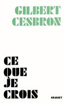 Couverture du livre « Ce que je crois » de Gilbert Cesbron aux éditions Grasset Et Fasquelle