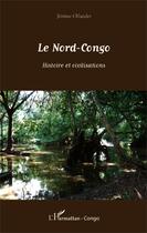 Couverture du livre « Le Nord-Congo ; histoire et civilisations » de Jérôme Ollandet aux éditions Editions L'harmattan