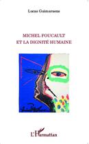 Couverture du livre « Michel Foucault et la dignité humaine » de Lucas Guimaraens aux éditions L'harmattan