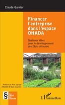 Couverture du livre « Financer l'entreprise dans l'espace OHADA ; quelques idées pour le développement des Etats africains » de Claude Garrier aux éditions L'harmattan