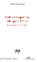 Couverture du livre « Union européenne, Afrique-Chine ; jeu et enjeux pour la paix » de Seraphin Moundounga aux éditions L'harmattan