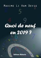 Couverture du livre « Quoi de neuf en 2019 ? » de Maxime Li Ham Devis aux éditions Editions Rhéartis