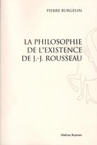 Couverture du livre « La philosophie de l'existence de J.-J. Rousseau (1952) » de Pierre Burgelin aux éditions Slatkine Reprints