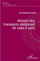 Couverture du livre « Histoire des transports abidjanais de 1960 à 2016 » de Godefroy Konan Yao aux éditions L'harmattan