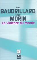 Couverture du livre « La violence du monde » de Baudrillard/Morin aux éditions Felin