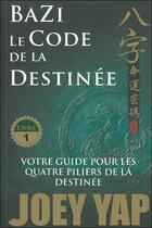 Couverture du livre « Bazi, le code de la destinée t.1 » de Joey Yap aux éditions Infinity Feng Shui