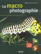 Couverture du livre « La macro photographie » de Paul Harcourt Davies aux éditions Eyrolles