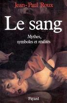 Couverture du livre « Le Sang : Mythes, symboles et réalités » de Jean-Paul Roux aux éditions Fayard