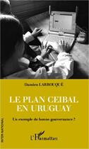 Couverture du livre « Le plan Ceibal en Uruguay ; un exemple de bonne gouvernance ? » de Damien Larrouque aux éditions L'harmattan