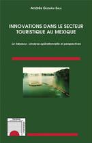 Couverture du livre « Innovations dans le secteur touristique au Mexique ; le Tabasco : analyse opérationnelle et perspectives » de Andres Guzman-Sala aux éditions L'harmattan