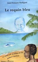 Couverture du livre « Le requin bleu : Un enfant noir en Afrique du Sud pendant l'Apartheid » de Radiguet Jean-Francois aux éditions L'harmattan