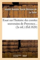 Couverture du livre « Essai sur l'histoire des comtes souverains de provence. (ed.1820) » de Boisson De La Salle aux éditions Hachette Bnf