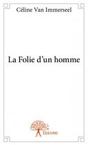 Couverture du livre « La folie d'un homme » de Van Immerseel Celine aux éditions Edilivre