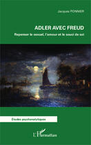 Couverture du livre « Adler avec Freud : Repenser le sexuel, l'amour et le souci de soi » de Jacques Ponnier aux éditions Editions L'harmattan