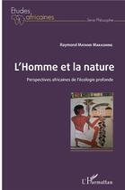 Couverture du livre « L'homme et la nature ; perspectives africaines de l'écologie profonde » de Raymond Matand Makashing aux éditions L'harmattan