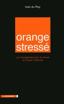 Couverture du livre « Orange stressé ; le management par le stress à France Télécom » de Ivan Du Roy aux éditions La Decouverte