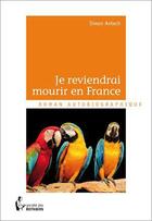 Couverture du livre « Je reviendrai mourir en France » de Simon Antech aux éditions Societe Des Ecrivains