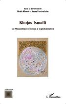Couverture du livre « Khojas Ismaïli ; du Mozambique colonial à la globalisation » de Nicole Khouri et Joana Pereira Leite aux éditions L'harmattan