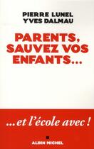 Couverture du livre « Parents, sauvez vos enfants... ; ...et l'école avec ! » de Lunel/Dalmau aux éditions Albin Michel