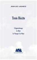 Couverture du livre « Trois récits ; l'apprentissage ; le bain ; le voyage à La Haye » de Jean-Luc Lagarce aux éditions Solitaires Intempestifs