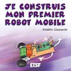 Couverture du livre « Je construis mon premier robot mobile » de Frederic Giamarchi aux éditions Dunod