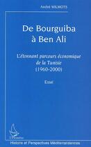 Couverture du livre « De Bourguiba à Ben Ali : L'étonnant parcours économique de la Tunisie (1960-2000). Essai » de André Wilmots aux éditions Editions L'harmattan