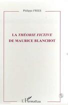 Couverture du livre « La théorie fictive de Maurice Blanchot » de Philippe Fries aux éditions L'harmattan