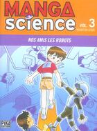 Couverture du livre « Manga science Tome 3 ; nos amis les robots » de Yoshitoh Asari aux éditions Pika