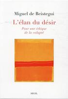 Couverture du livre « L'élan du désir : pour une éthique de la volupté » de Miguel De Beistegui aux éditions Seuil