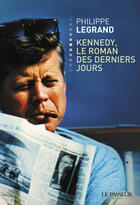 Couverture du livre « Kennedy, le roman des derniers jours » de Philippe Legrand aux éditions Le Passeur