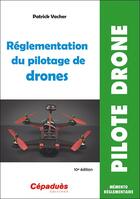 Couverture du livre « Réglementation du pilotage de drones (10e édition) » de Patrick Vacher aux éditions Cepadues