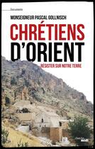 Couverture du livre « Chrétiens d'Orient ; résister sur notre terre » de Pascal Gollnisch aux éditions Cherche Midi