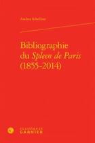 Couverture du livre « Bibliographie du Spleen de Paris (1855-2014) » de Andrea Schellino aux éditions Classiques Garnier