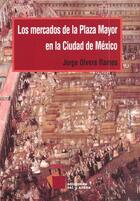Couverture du livre « Los mercados de la Plaza Mayor en la ciudad de México » de Jorge Olvera Ramos aux éditions Centro De Estudios Mexicanos