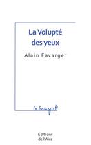 Couverture du livre « La volupté des yeux » de Alain Favarger aux éditions Éditions De L'aire
