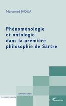 Couverture du livre « Phénoménologie et ontologie dans la première philosophie de Sartre » de Mohamed Jaoua aux éditions Editions L'harmattan