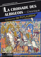 Couverture du livre « La croisade des Albigeois » de Guillaume De Puylaurens aux éditions Les Editions De Londres