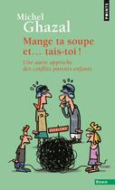 Couverture du livre « Mange ta soupe et tais-toi ! - une autre approche des conflits parents-enfants » de Michel Ghazal aux éditions Points